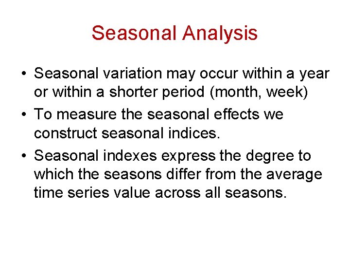 Seasonal Analysis • Seasonal variation may occur within a year or within a shorter