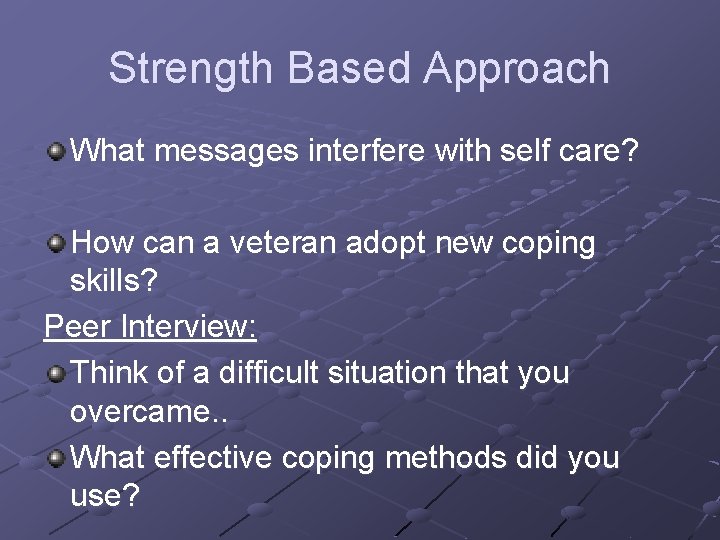 Strength Based Approach What messages interfere with self care? How can a veteran adopt