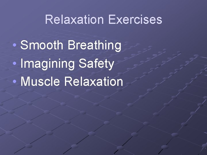 Relaxation Exercises • Smooth Breathing • Imagining Safety • Muscle Relaxation 