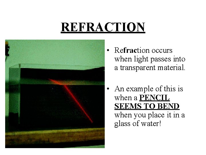 REFRACTION • Refraction occurs when light passes into a transparent material. • An example