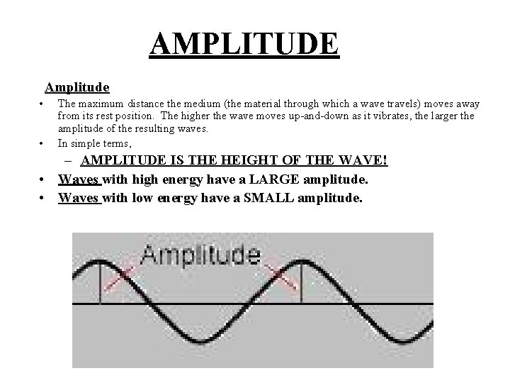 AMPLITUDE Amplitude • The maximum distance the medium (the material through which a wave