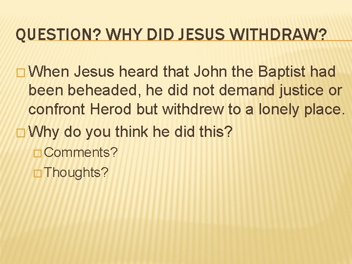 QUESTION? WHY DID JESUS WITHDRAW? � When Jesus heard that John the Baptist had