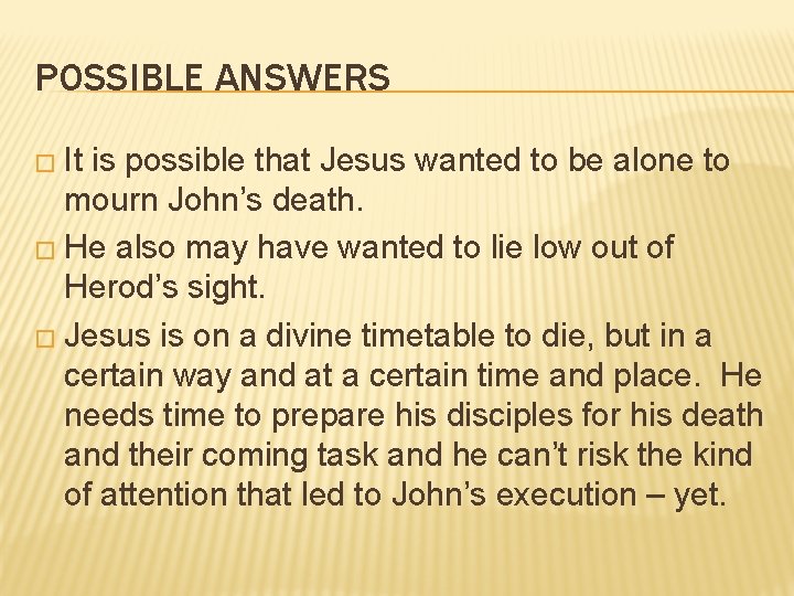POSSIBLE ANSWERS � It is possible that Jesus wanted to be alone to mourn