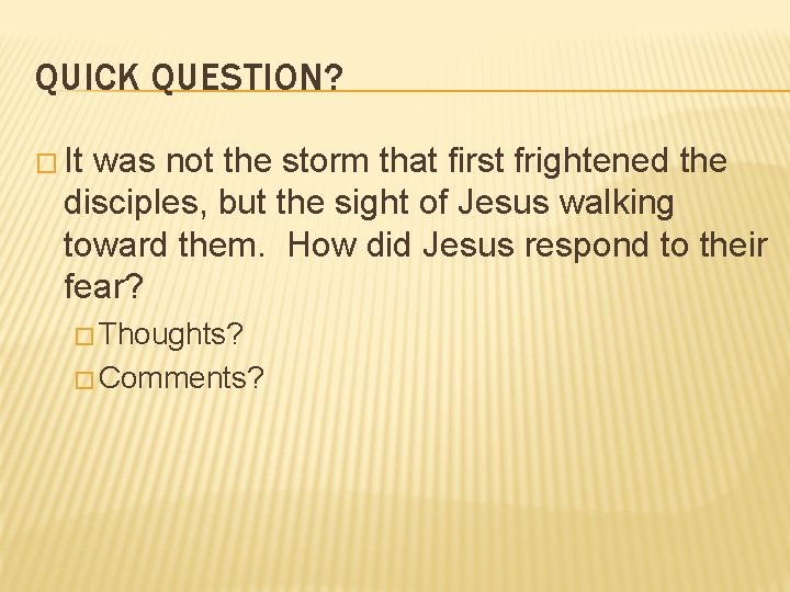 QUICK QUESTION? � It was not the storm that first frightened the disciples, but