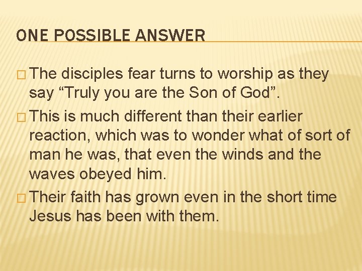 ONE POSSIBLE ANSWER � The disciples fear turns to worship as they say “Truly