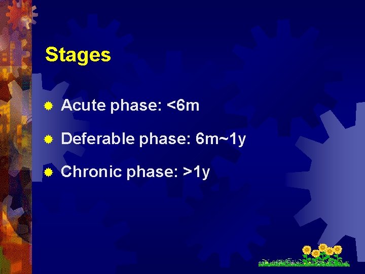 Stages ® Acute phase: <6 m ® Deferable phase: 6 m~1 y ® Chronic