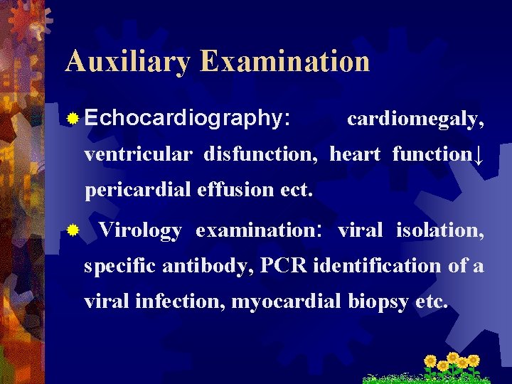 Auxiliary Examination ® Echocardiography: cardiomegaly, ventricular disfunction, heart function↓ pericardial effusion ect. ® Virology