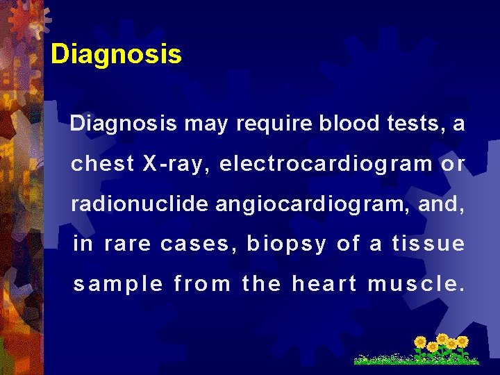 Diagnosis may require blood tests, a chest X-ray, electrocardiogram or radionuclide angiocardiogram, and, in