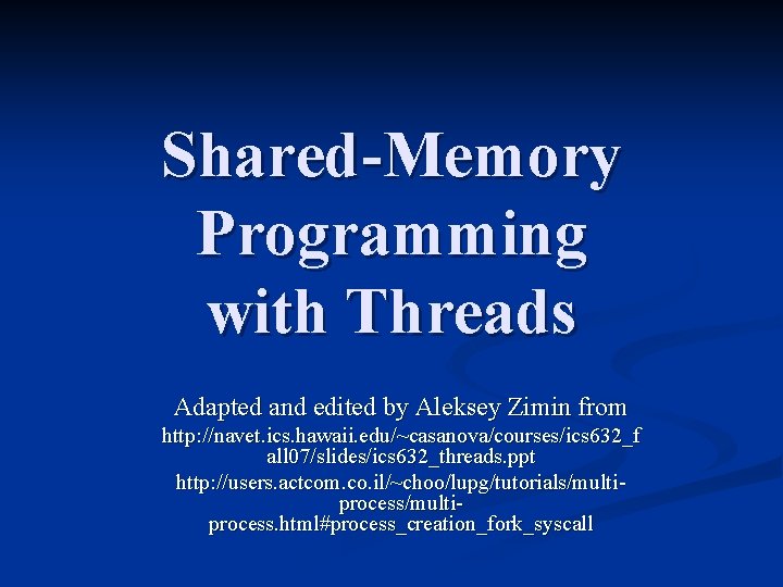 Shared-Memory Programming with Threads Adapted and edited by Aleksey Zimin from http: //navet. ics.