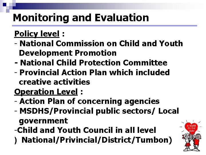 Monitoring and Evaluation Policy level : - National Commission on Child and Youth Development