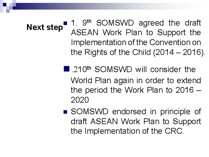 1. 9 th SOMSWD agreed the draft Next step ASEAN Work Plan to Support