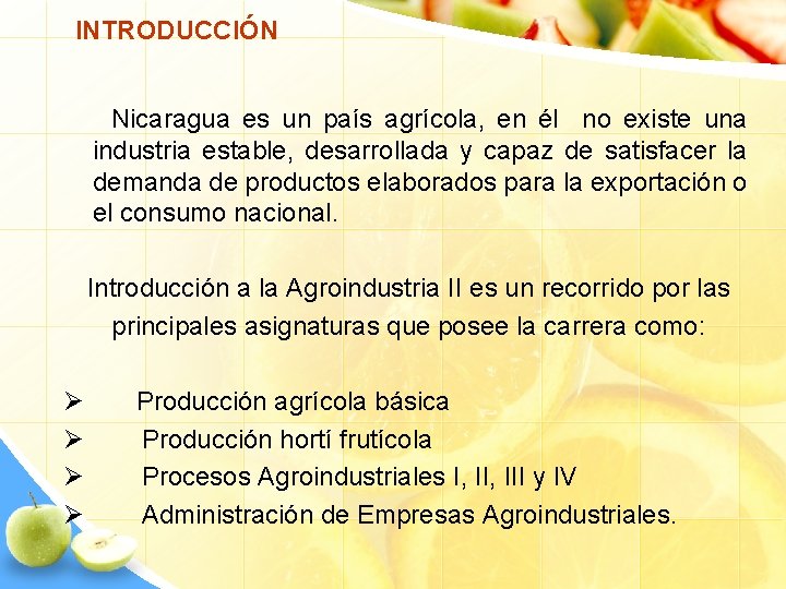 INTRODUCCIÓN Nicaragua es un país agrícola, en él no existe una industria estable, desarrollada