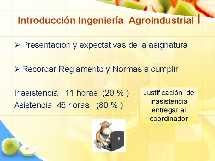  Introducción Ingeniería Agroindustrial I Ø Presentación y expectativas de la asignatura Ø Recordar