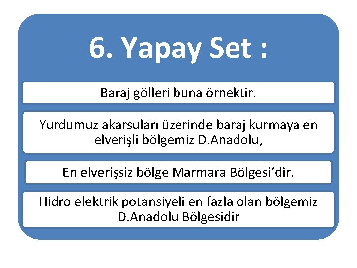 6. Yapay Set : Baraj gölleri buna örnektir. Yurdumuz akarsuları üzerinde baraj kurmaya en