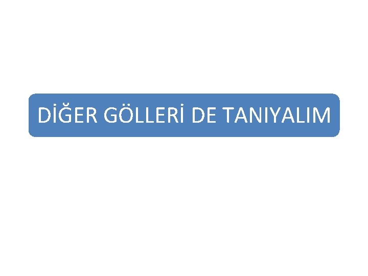 DİĞER GÖLLERİ DE TANIYALIM 