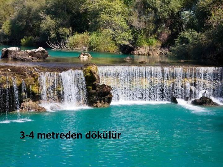 3 -4 metreden dökülür 