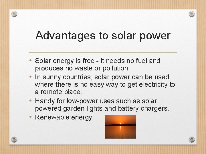 Advantages to solar power • Solar energy is free - it needs no fuel