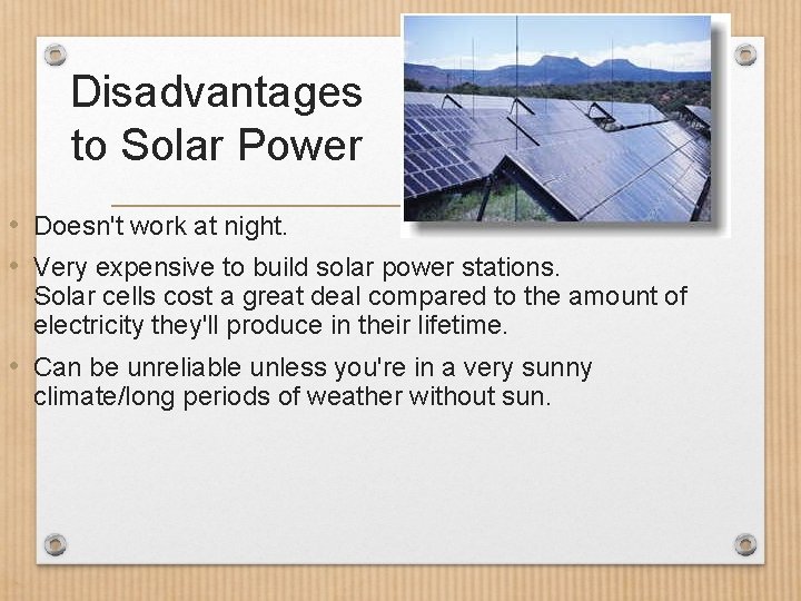 Disadvantages to Solar Power • Doesn't work at night. • Very expensive to build