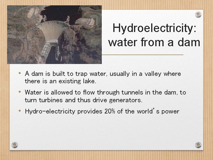 Hydroelectricity: water from a dam • A dam is built to trap water, usually