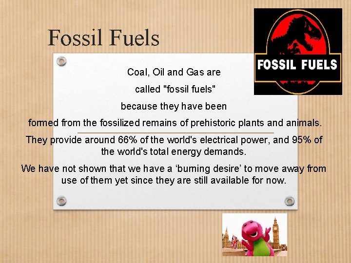 Fossil Fuels Coal, Oil and Gas are called "fossil fuels" because they have been