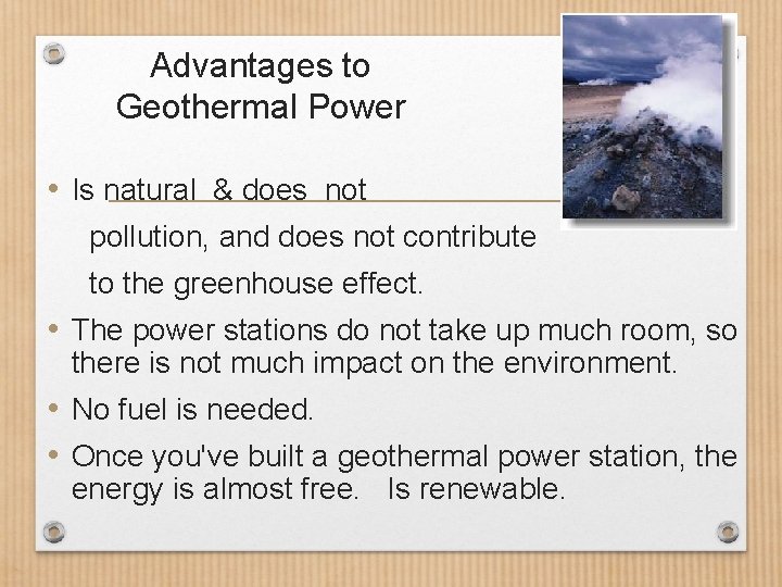Advantages to Geothermal Power • Is natural & does not pollution, and does not