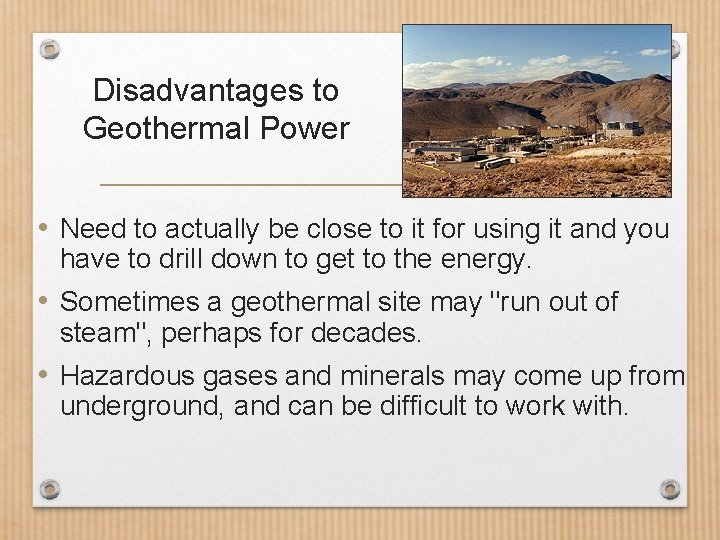 Disadvantages to Geothermal Power • Need to actually be close to it for using