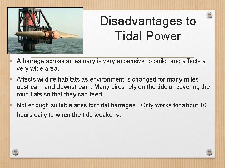 Disadvantages to Tidal Power • A barrage across an estuary is very expensive to