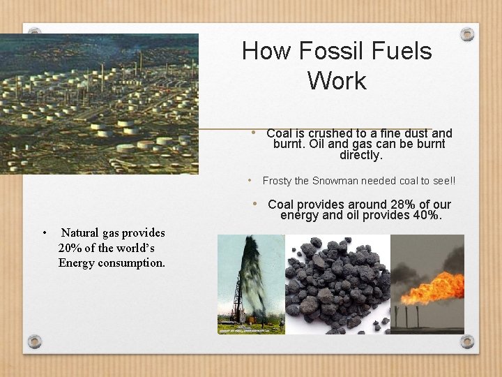 How Fossil Fuels Work • Coal is crushed to a fine dust and burnt.