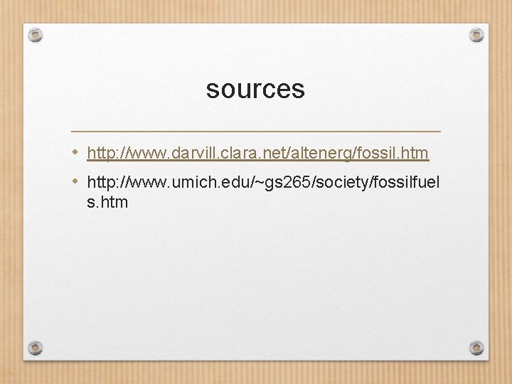sources • http: //www. darvill. clara. net/altenerg/fossil. htm • http: //www. umich. edu/~gs 265/society/fossilfuel