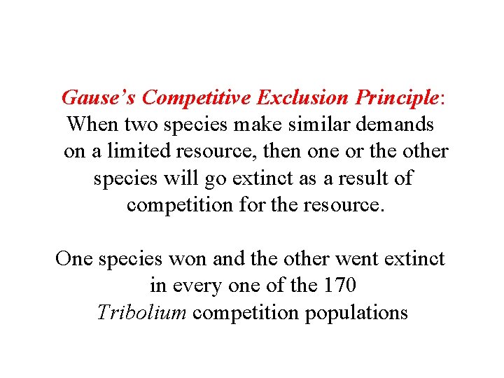 Gause’s Competitive Exclusion Principle: When two species make similar demands on a limited resource,