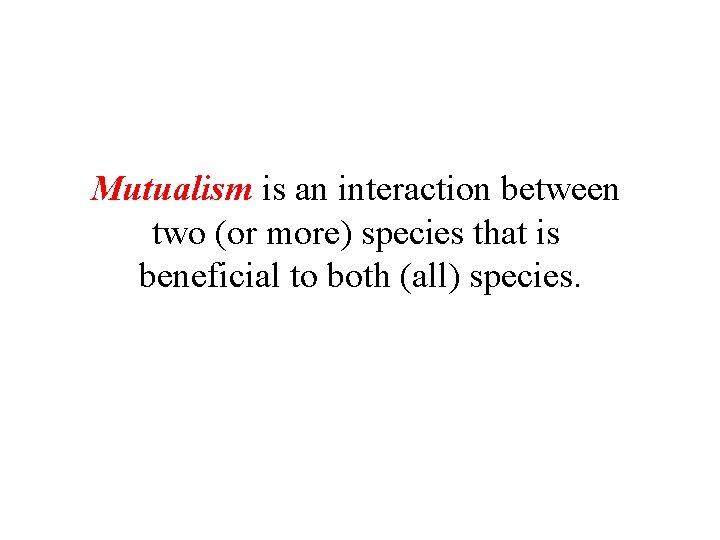 Mutualism is an interaction between two (or more) species that is beneficial to both