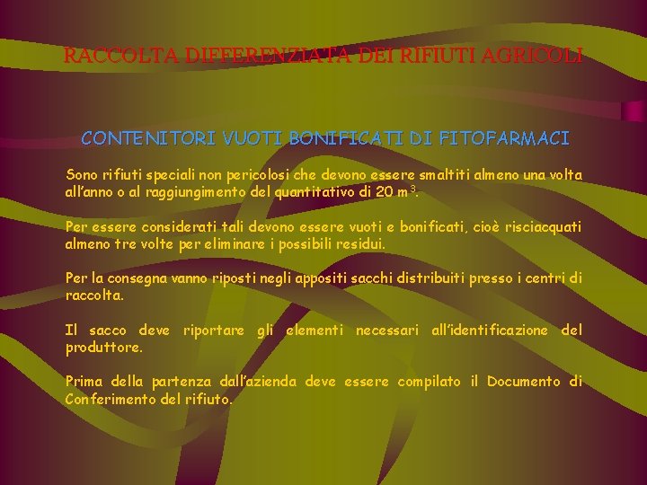 RACCOLTA DIFFERENZIATA DEI RIFIUTI AGRICOLI CONTENITORI VUOTI BONIFICATI DI FITOFARMACI Sono rifiuti speciali non