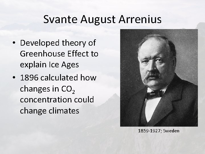 Svante August Arrenius • Developed theory of Greenhouse Effect to explain Ice Ages •