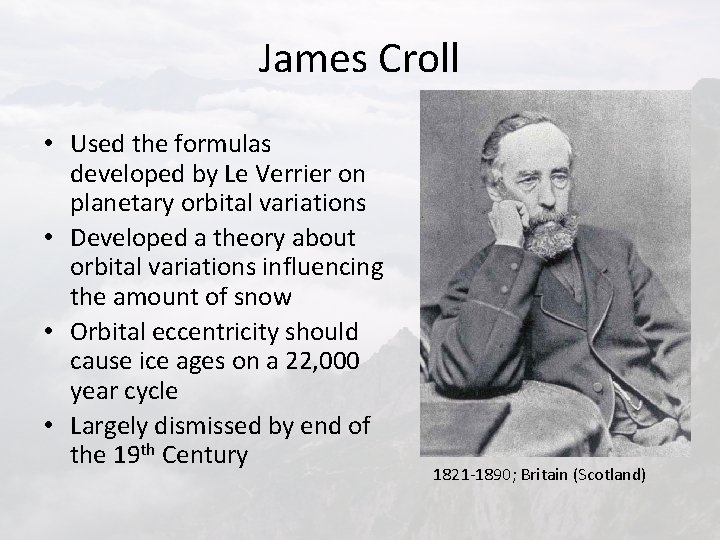 James Croll • Used the formulas developed by Le Verrier on planetary orbital variations