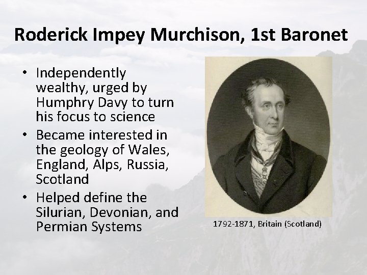 Roderick Impey Murchison, 1 st Baronet • Independently wealthy, urged by Humphry Davy to