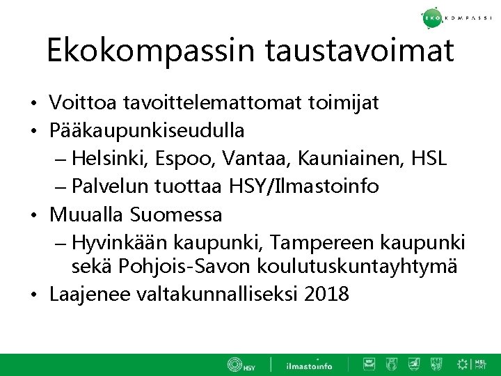 Ekokompassin taustavoimat • Voittoa tavoittelemattomat toimijat • Pääkaupunkiseudulla – Helsinki, Espoo, Vantaa, Kauniainen, HSL