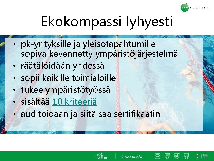 Ekokompassi lyhyesti • pk-yrityksille ja yleisötapahtumille sopiva kevennetty ympäristöjärjestelmä • räätälöidään yhdessä • sopii