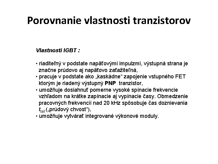 Porovnanie vlastnosti tranzistorov Vlastnosti IGBT : • riaditeľný v podstate napäťovými impulzmi, výstupná strana