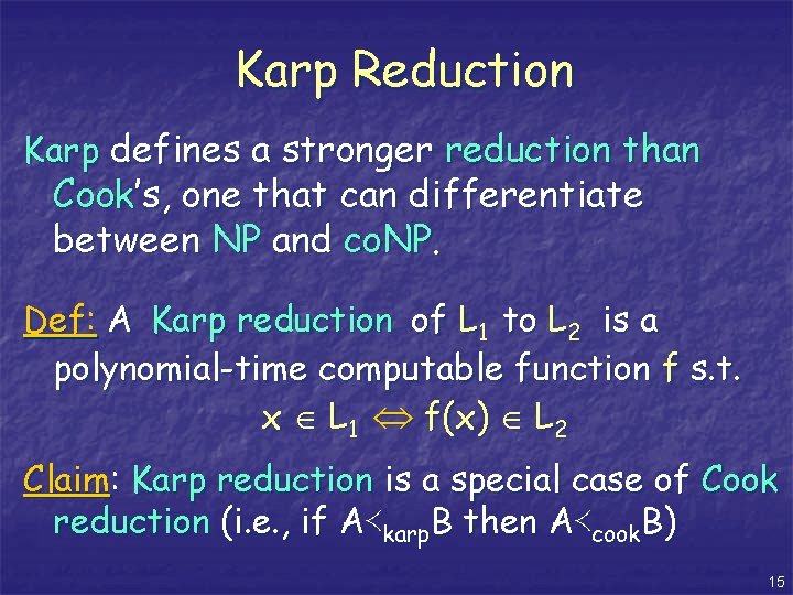 Karp Reduction Karp defines a stronger reduction than Cook’s, one that can differentiate between