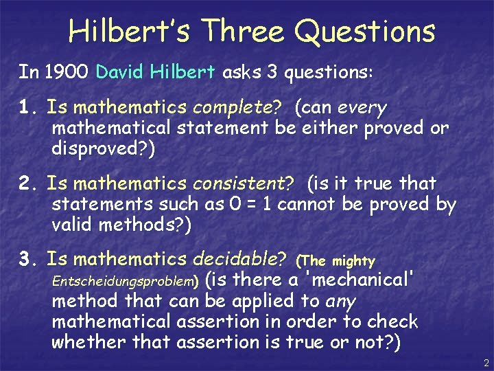 Hilbert’s Three Questions In 1900 David Hilbert asks 3 questions: 1. Is mathematics complete?