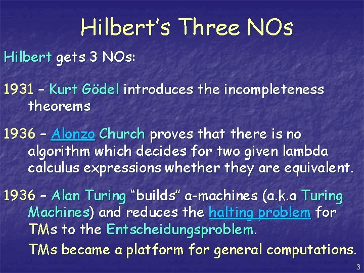 Hilbert’s Three NOs Hilbert gets 3 NOs: 1931 – Kurt Gödel introduces the incompleteness