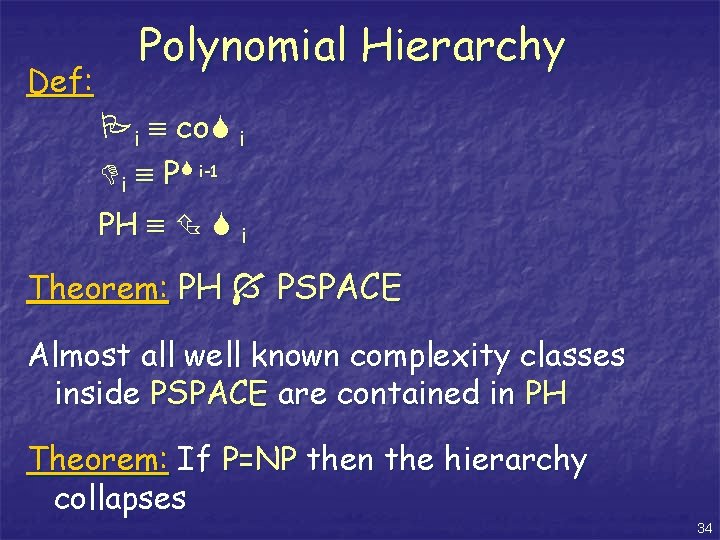 Def: Polynomial Hierarchy i co i i P i-1 PH i Theorem: PH PSPACE