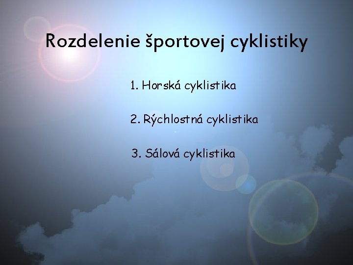 Rozdelenie športovej cyklistiky 1. Horská cyklistika 2. Rýchlostná cyklistika 3. Sálová cyklistika Rozdelenie športovej cyklistiky 1. Horská cyklistika 2. Rýchlostná cyklistika 3. Sálová cyklistika
