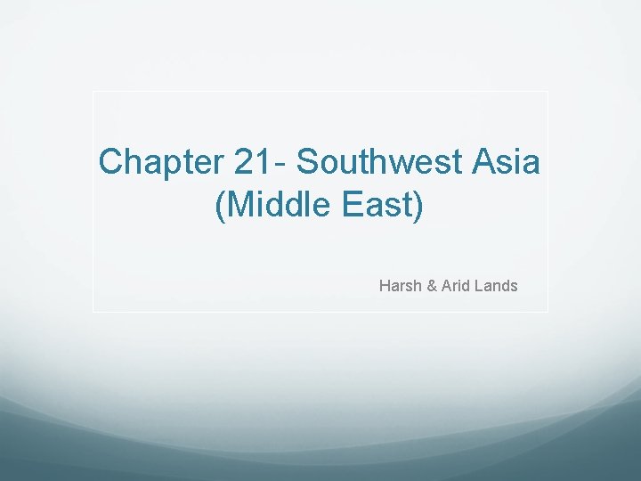 Chapter 21 - Southwest Asia (Middle East) Harsh & Arid Lands 