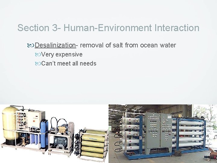 Section 3 - Human-Environment Interaction Desalinization- removal of salt from ocean water Very expensive