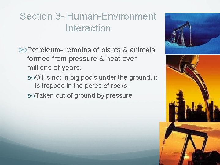 Section 3 - Human-Environment Interaction Petroleum- remains of plants & animals, formed from pressure