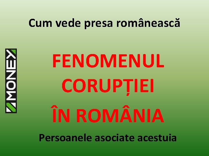 Cum vede presa românească FENOMENUL CORUPȚIEI ÎN ROM NIA Persoanele asociate acestuia 