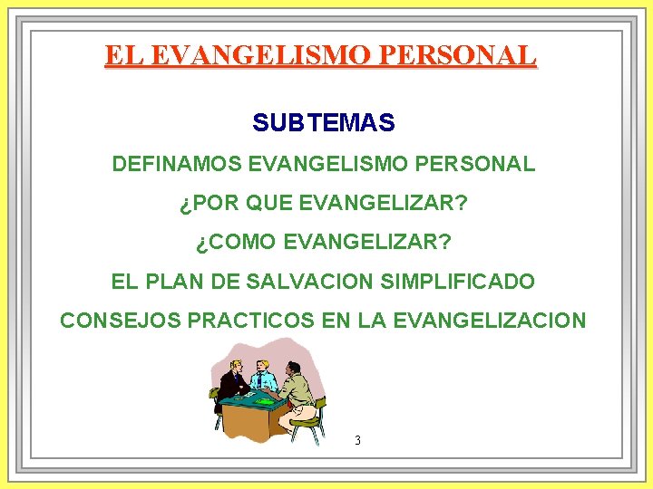 EL EVANGELISMO PERSONAL SUBTEMAS DEFINAMOS EVANGELISMO PERSONAL ¿POR QUE EVANGELIZAR? ¿COMO EVANGELIZAR? EL PLAN EL EVANGELISMO PERSONAL SUBTEMAS DEFINAMOS EVANGELISMO PERSONAL ¿POR QUE EVANGELIZAR? ¿COMO EVANGELIZAR? EL PLAN