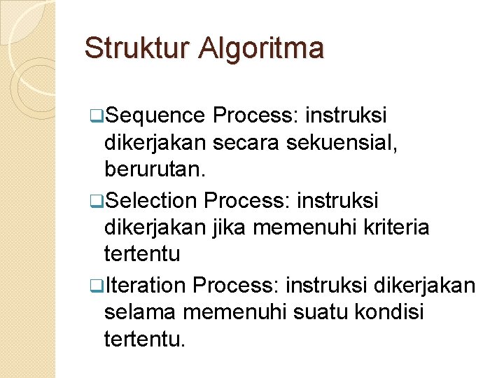 Struktur Algoritma q. Sequence Process: instruksi dikerjakan secara sekuensial, berurutan. q. Selection Process: instruksi