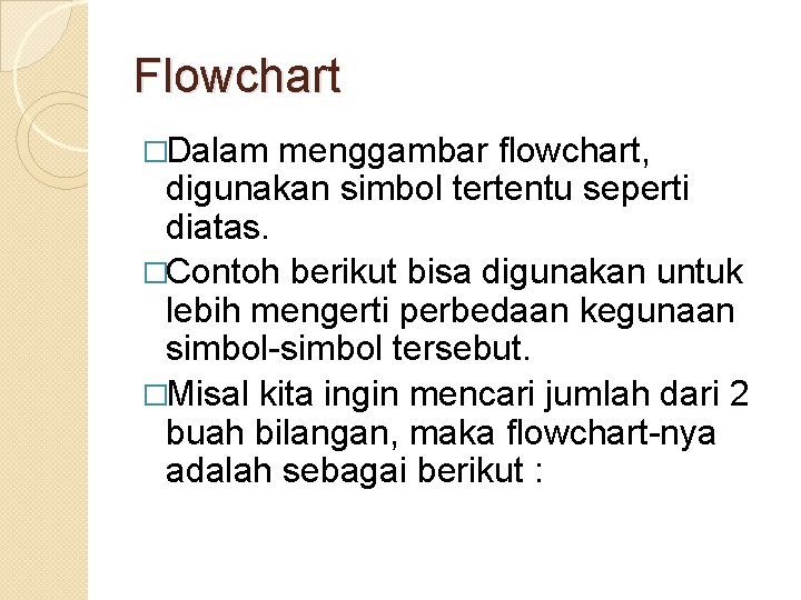 Flowchart �Dalam menggambar flowchart, digunakan simbol tertentu seperti diatas. �Contoh berikut bisa digunakan untuk